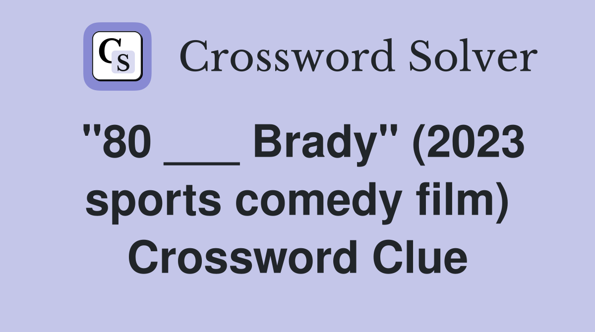 "80 ___ Brady" (2023 sports comedy film) Crossword Clue