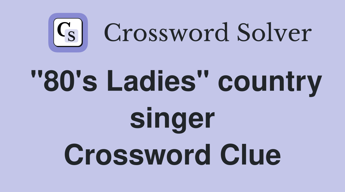 "80's Ladies" country singer Crossword Clue