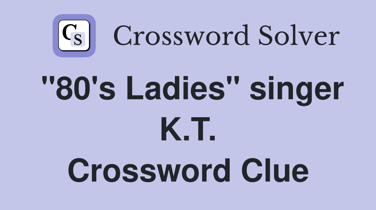 "80's Ladies" singer K.T. Crossword Clue