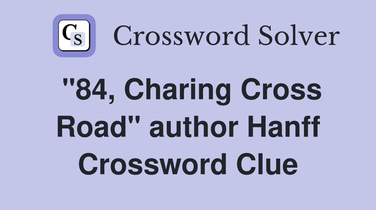 "84, Charing Cross Road" author Hanff Crossword Clue