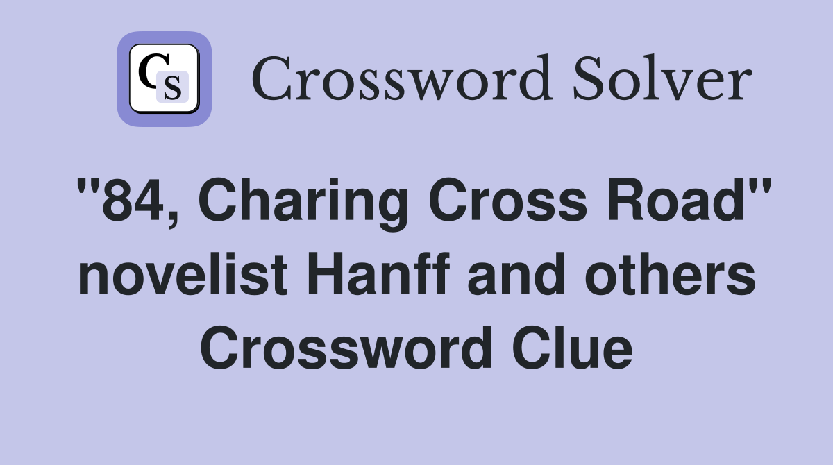 "84, Charing Cross Road" novelist Hanff and others Crossword Clue