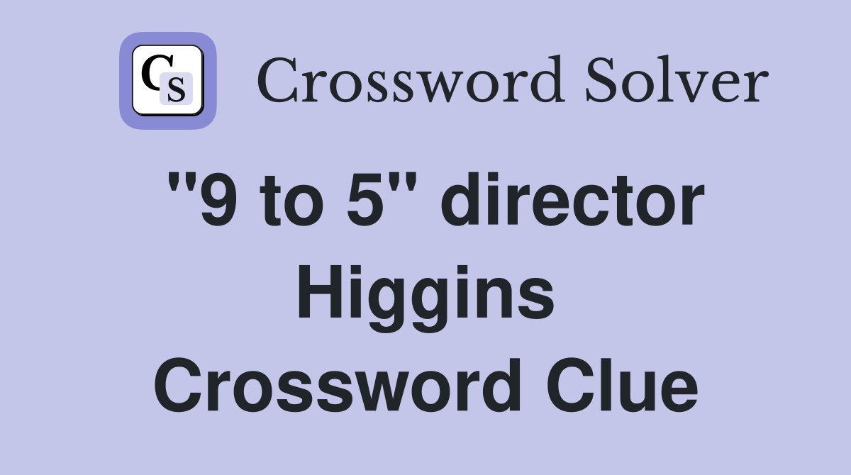 "9 to 5" director Higgins Crossword Clue