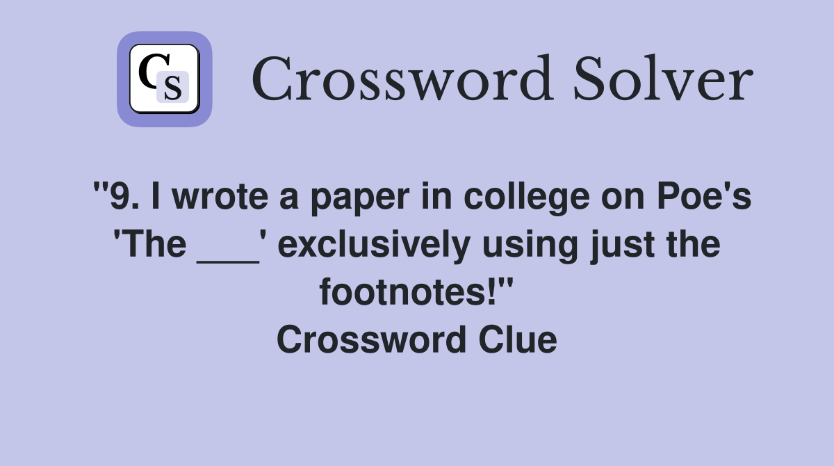 "9. I wrote a paper in college on Poe's 'The ___' exclusively using just the footnotes!" Crossword Clue
