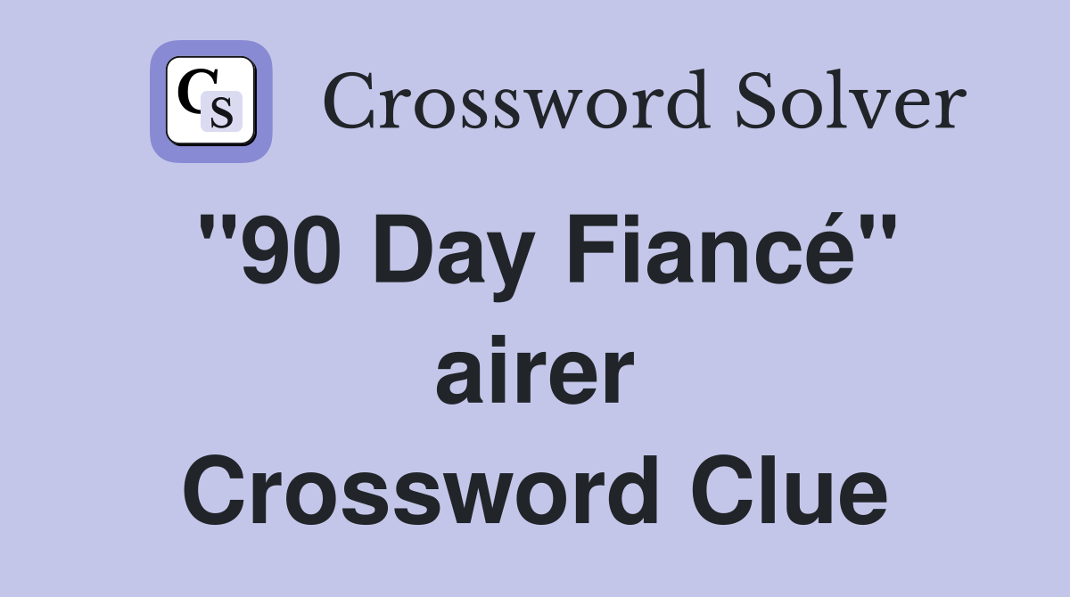 "90 Day Fiancé" airer Crossword Clue