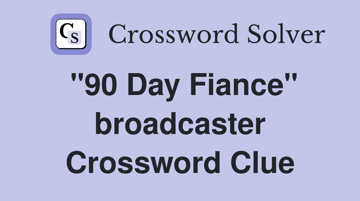 "90 Day Fiance" broadcaster Crossword Clue