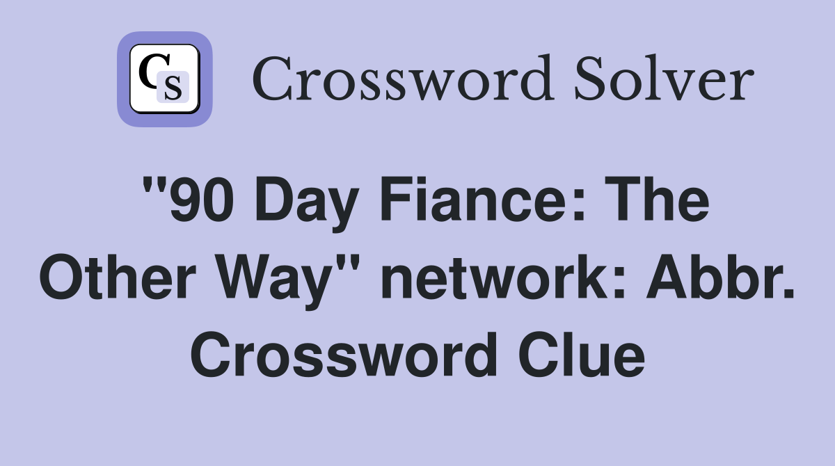 "90 Day Fiance: The Other Way" network: Abbr. Crossword Clue