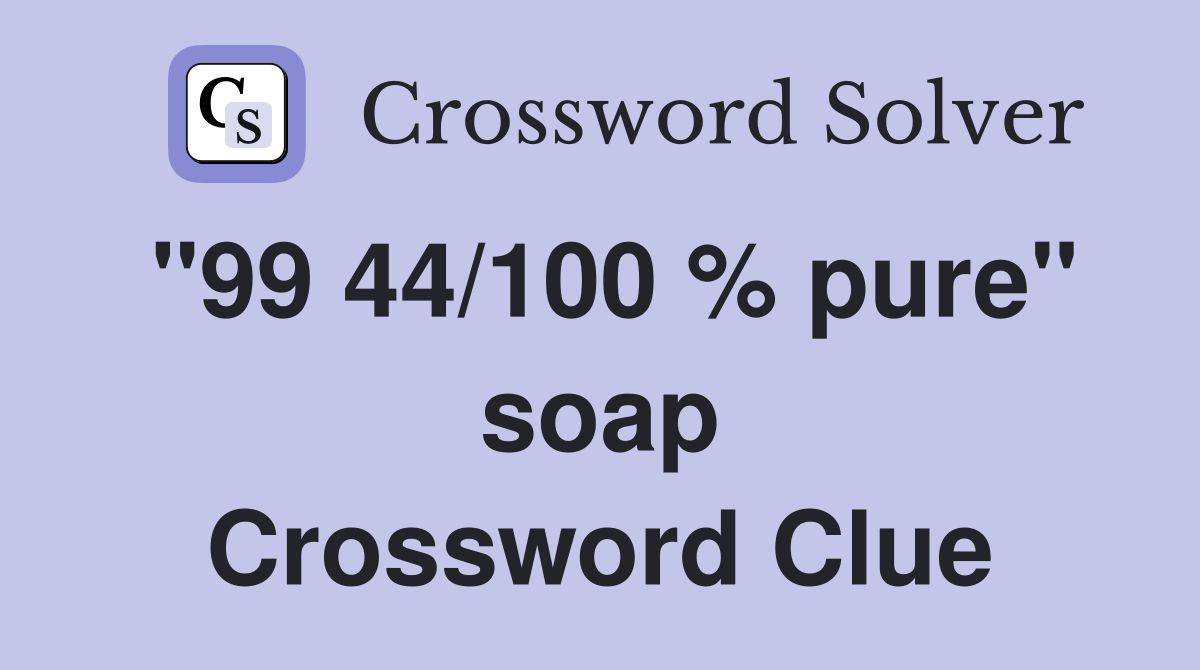 "99 44/100 % pure" soap Crossword Clue