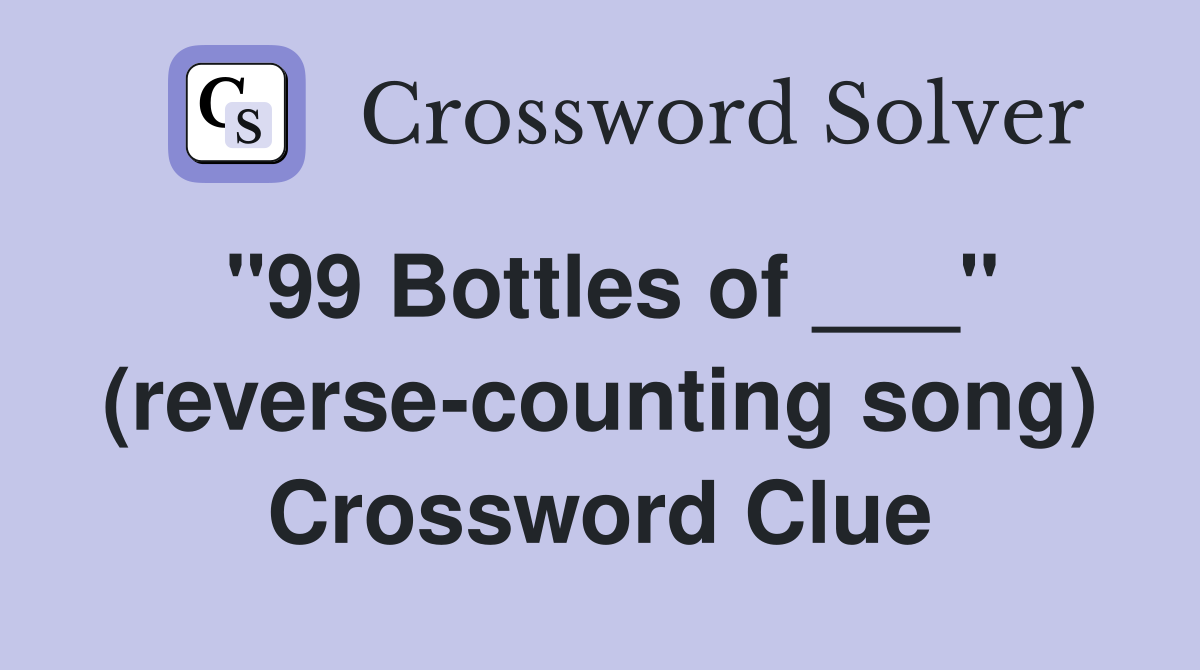 "99 Bottles of ___" (reverse-counting song) Crossword Clue