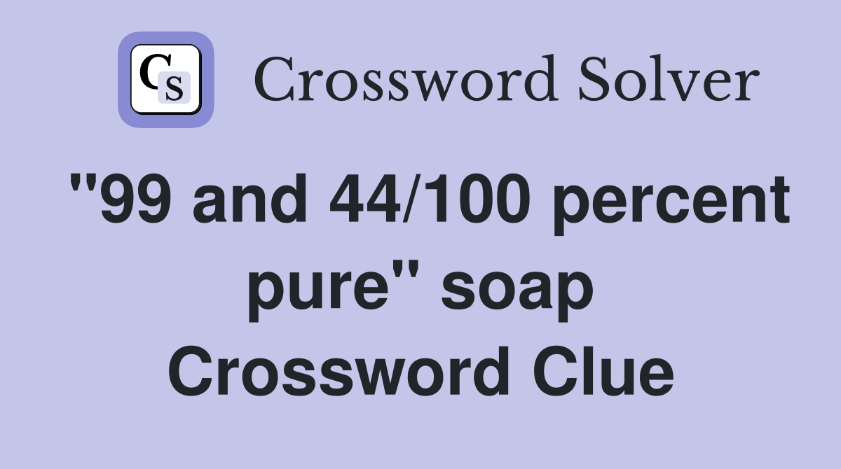 "99 and 44/100 percent pure" soap Crossword Clue