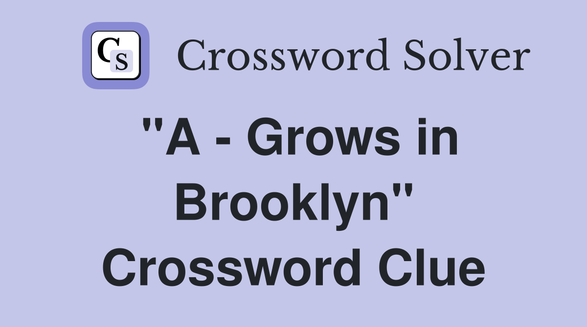 "A - Grows in Brooklyn" Crossword Clue