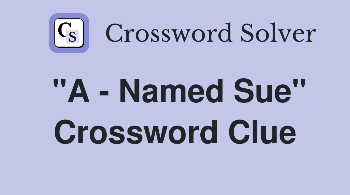 "A - Named Sue" Crossword Clue