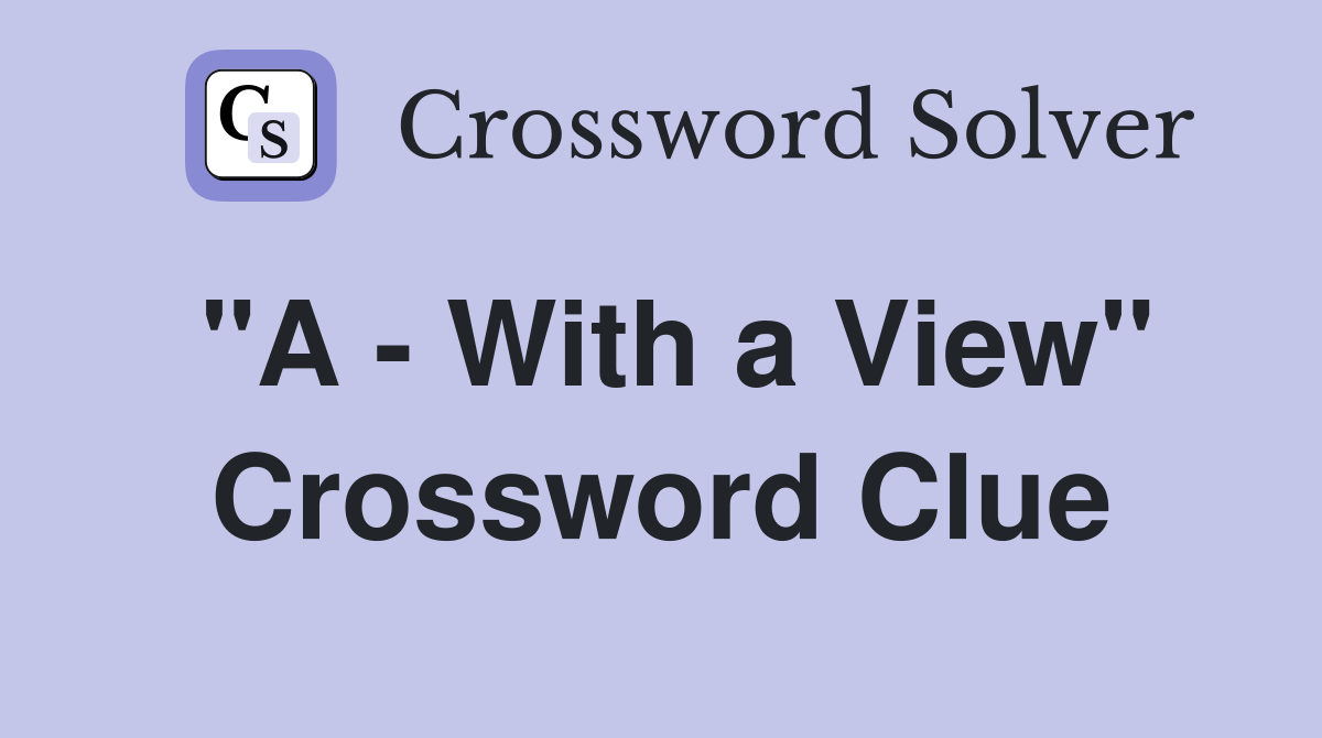 "A - With a View" Crossword Clue