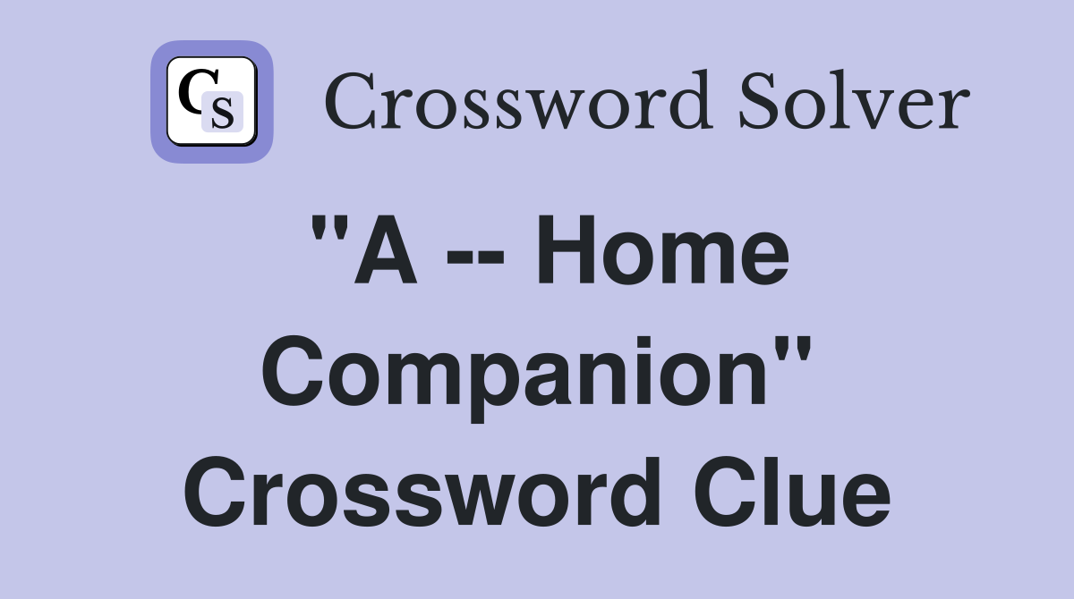 "A -- Home Companion" Crossword Clue