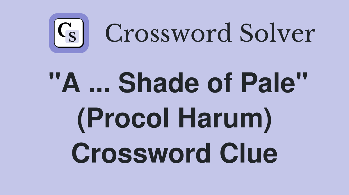 "A ... Shade of Pale" (Procol Harum) Crossword Clue