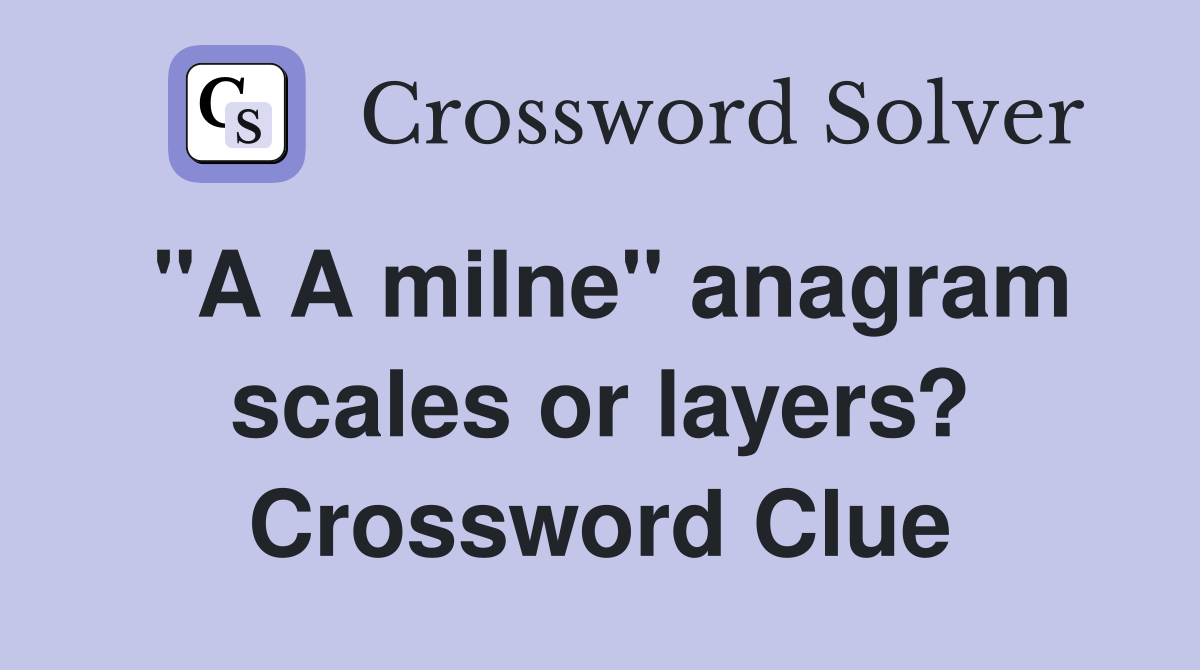 "A A milne" anagram scales or layers? Crossword Clue
