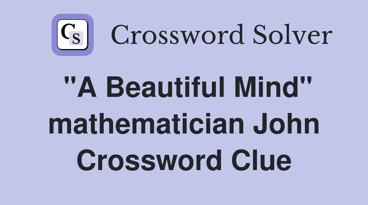 "A Beautiful Mind" mathematician John Crossword Clue