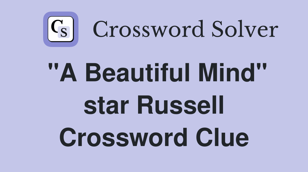 "A Beautiful Mind" star Russell Crossword Clue