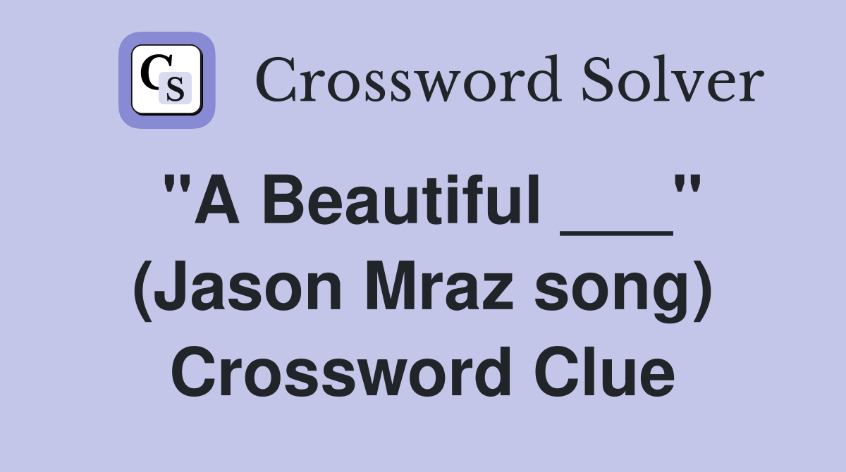 "A Beautiful ___" (Jason Mraz song) Crossword Clue