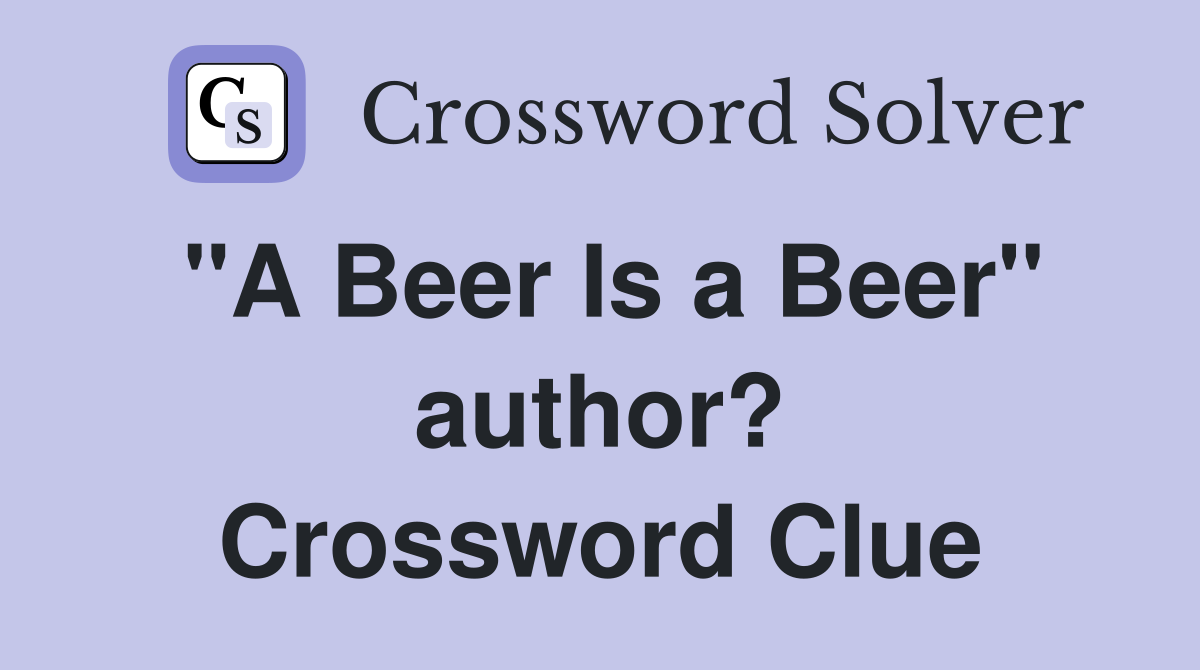 "A Beer Is a Beer" author? Crossword Clue