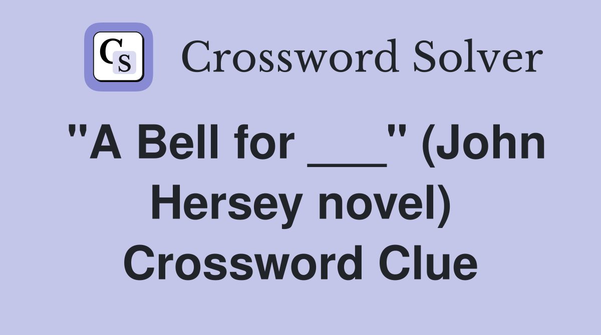 "A Bell for ___" (John Hersey novel) Crossword Clue