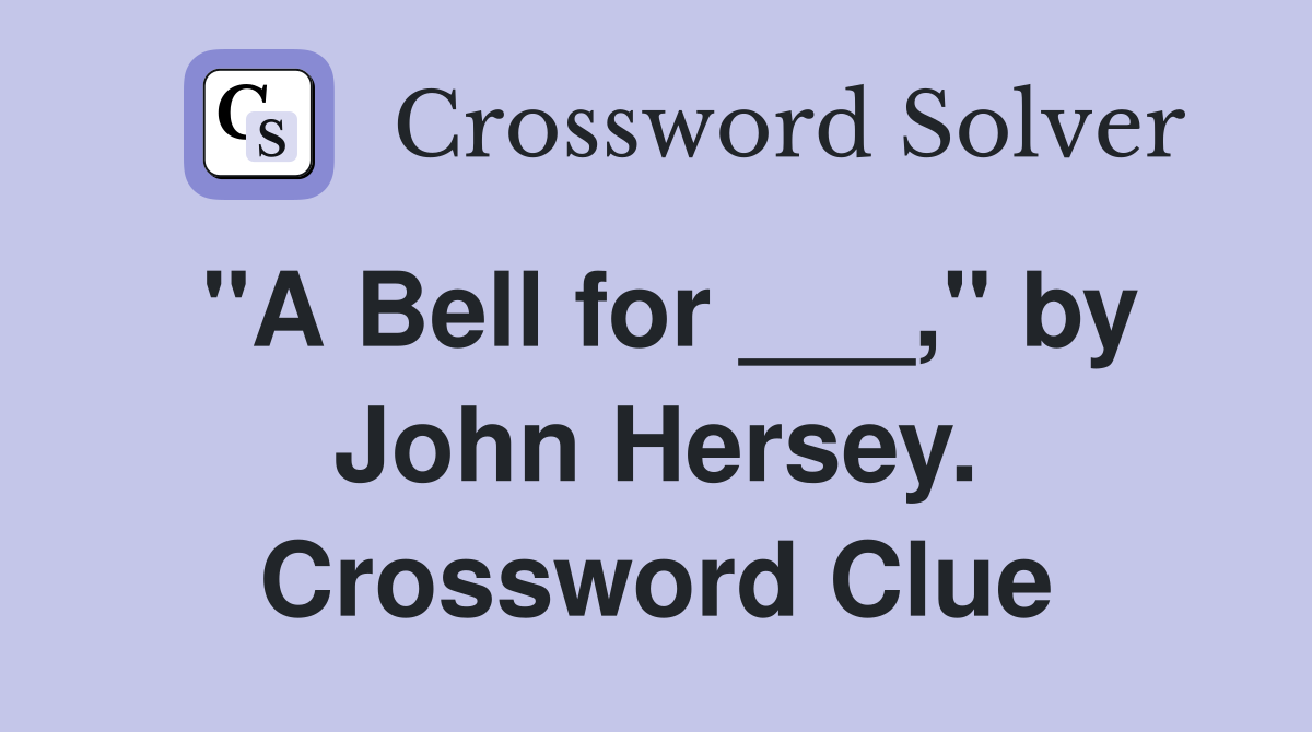 "A Bell for ___," by John Hersey. Crossword Clue