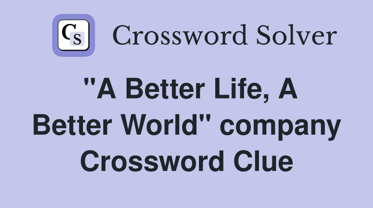 "A Better Life, A Better World" company Crossword Clue