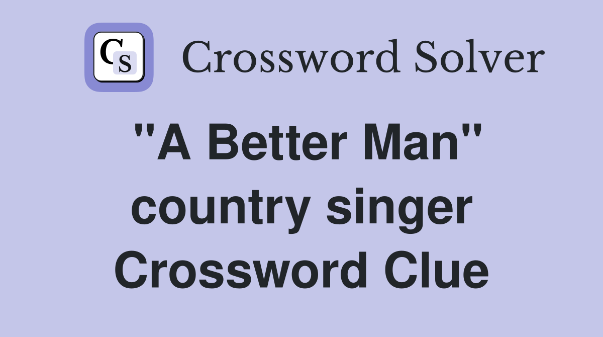 "A Better Man" country singer Crossword Clue