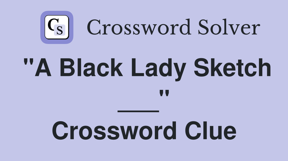 "A Black Lady Sketch ___" Crossword Clue