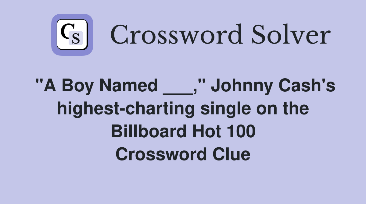 "A Boy Named ___," Johnny Cash's highest-charting single on the Billboard Hot 100 Crossword Clue