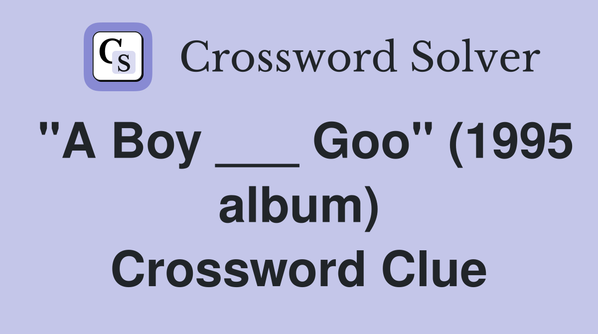 "A Boy ___ Goo" (1995 album) Crossword Clue
