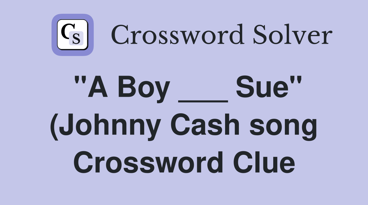 quot A Boy Sue quot (Johnny Cash song) Crossword Clue Answers Crossword quot A Boy Sue quot (Johnny Cash song) Crossword Clue Answers Crossword
