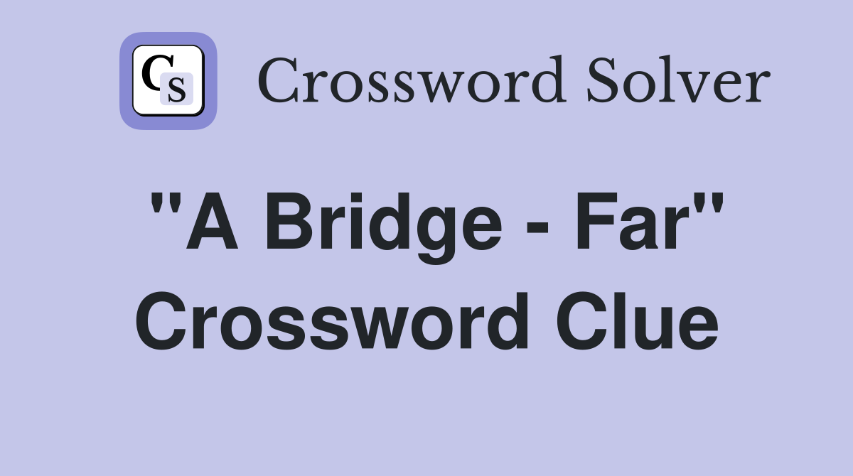 "A Bridge - Far" Crossword Clue