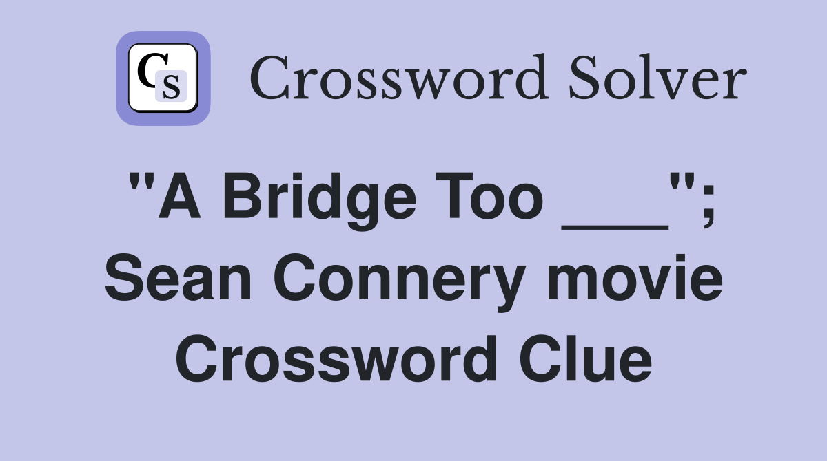"A Bridge Too ___"; Sean Connery movie Crossword Clue