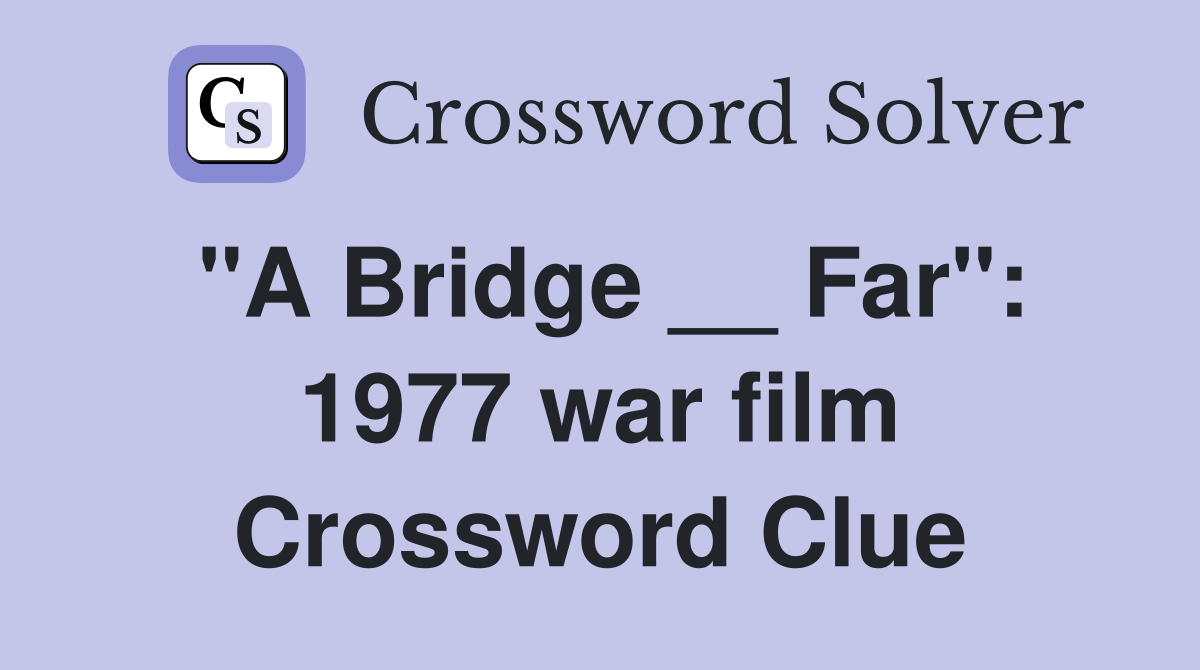 "A Bridge __ Far": 1977 war film Crossword Clue