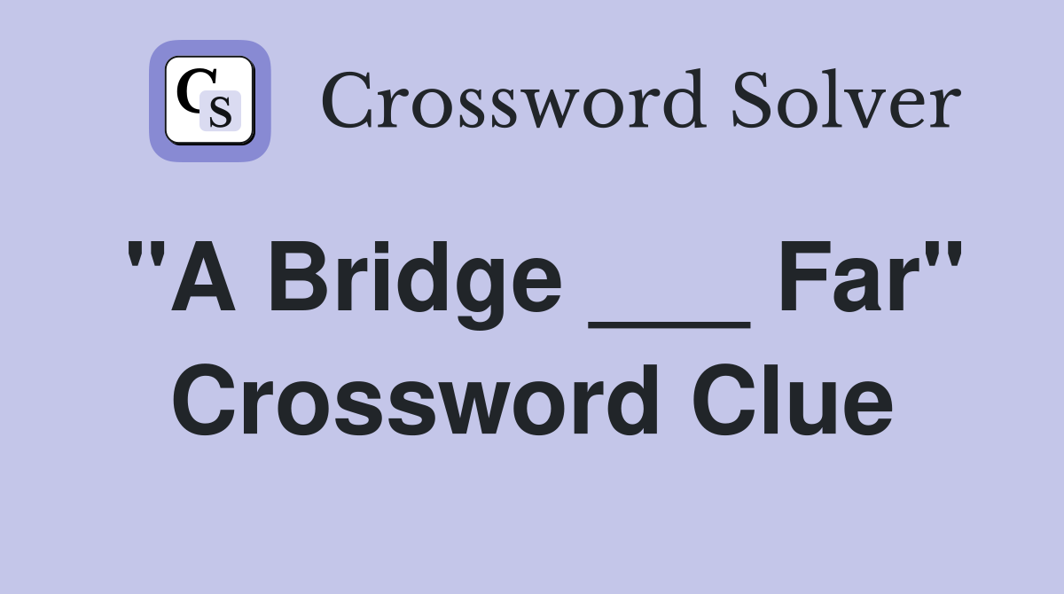 "A Bridge ___ Far" Crossword Clue