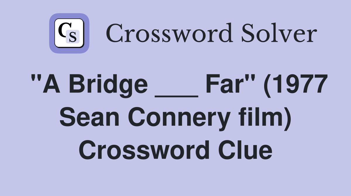 "A Bridge ___ Far" (1977 Sean Connery film) Crossword Clue