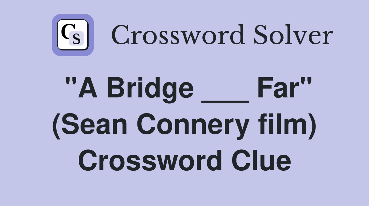 "A Bridge ___ Far" (Sean Connery film) Crossword Clue