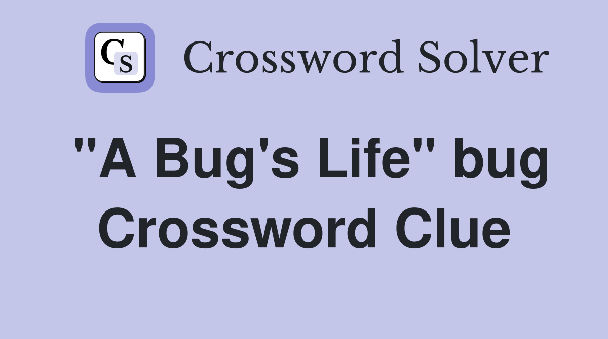"A Bug's Life" bug Crossword Clue