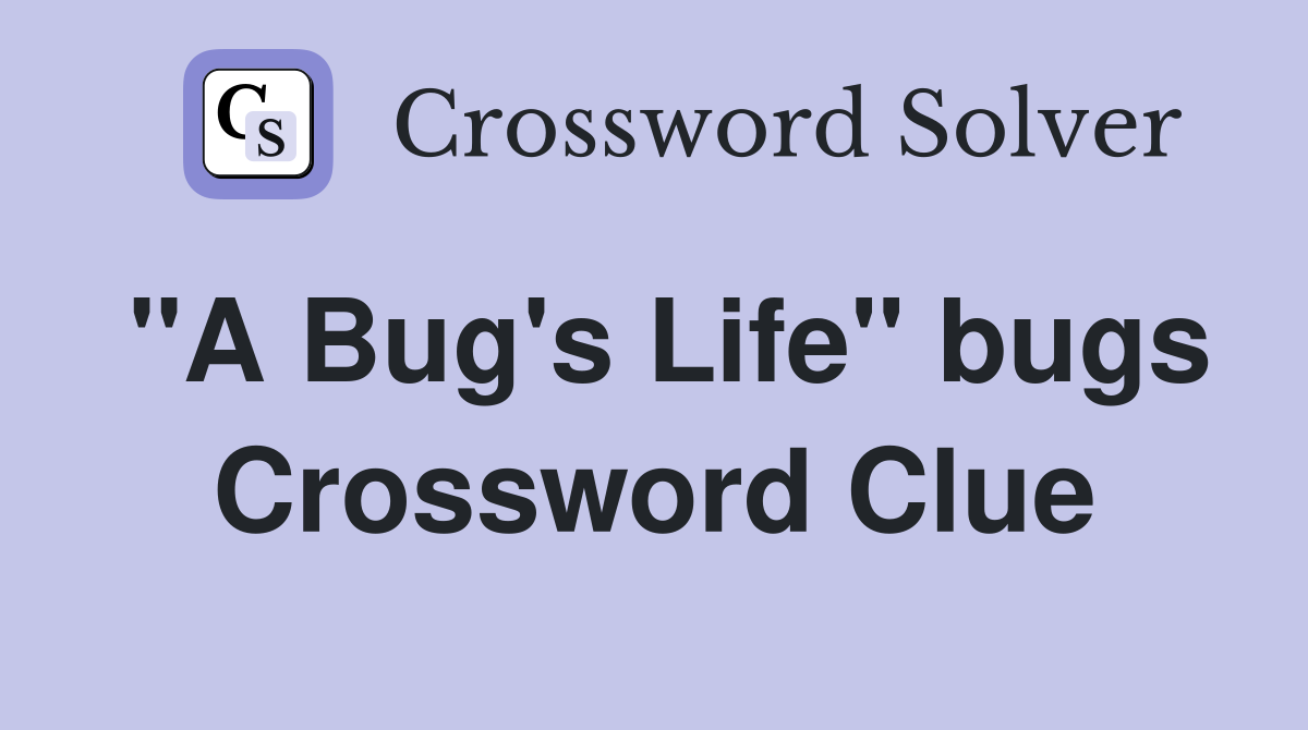 "A Bug's Life" bugs Crossword Clue