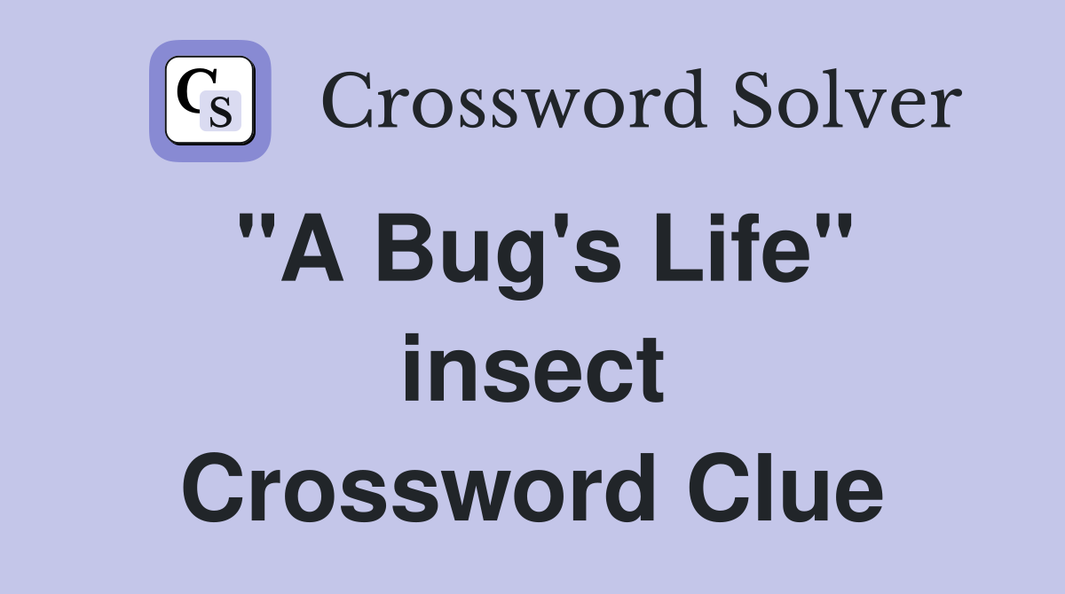 "A Bug's Life" insect Crossword Clue