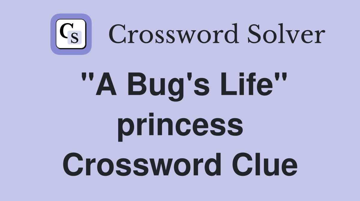 "A Bug's Life" princess Crossword Clue