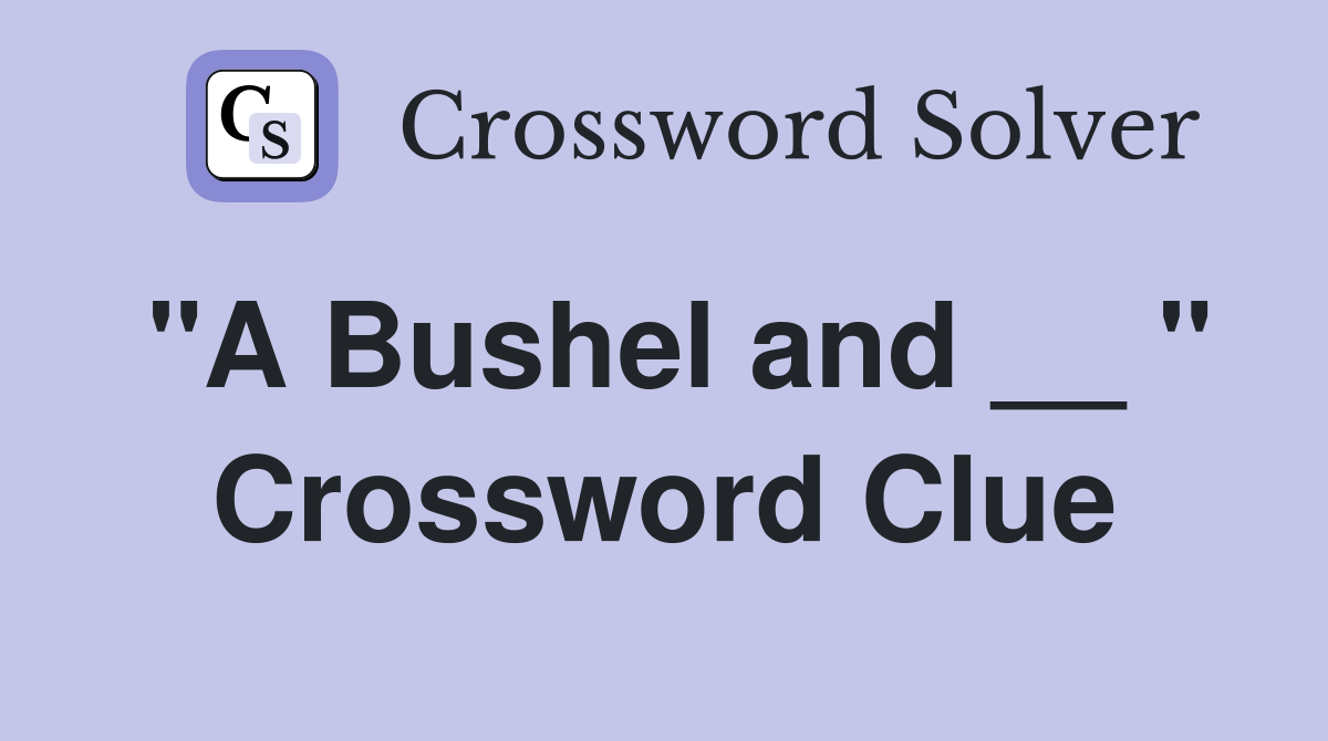 "A Bushel and __ " Crossword Clue