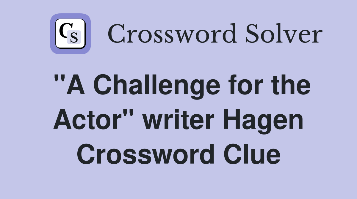 "A Challenge for the Actor" writer Hagen Crossword Clue