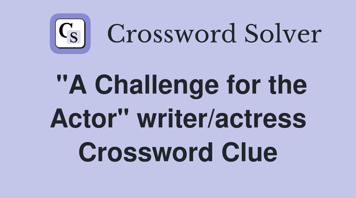 "A Challenge for the Actor" writer/actress Crossword Clue