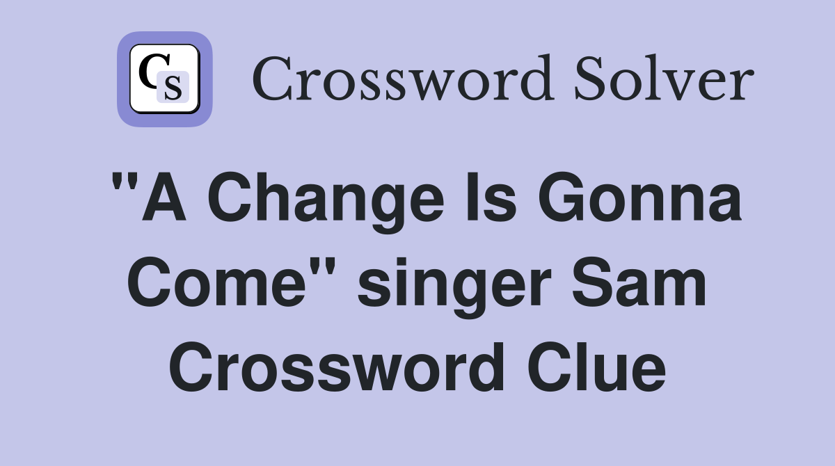 "A Change Is Gonna Come" singer Sam Crossword Clue