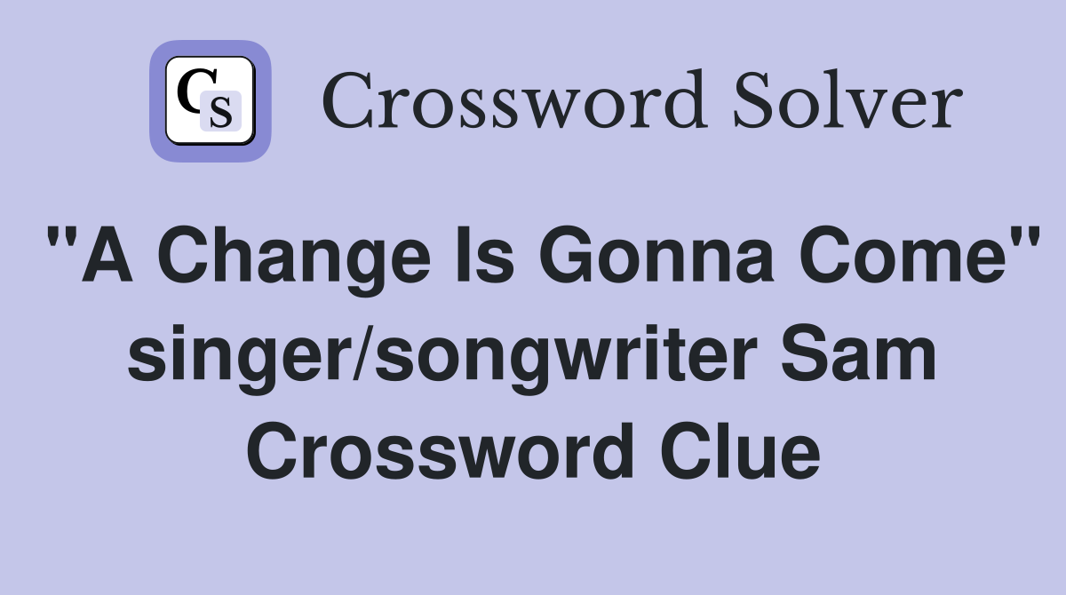 "A Change Is Gonna Come" singer/songwriter Sam Crossword Clue
