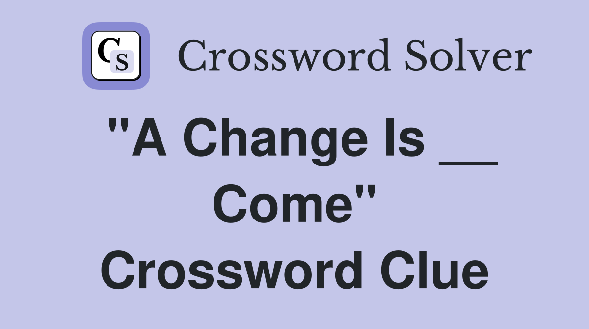 "A Change Is __ Come" Crossword Clue