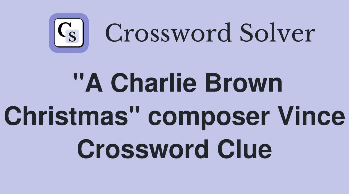 "A Charlie Brown Christmas" composer Vince Crossword Clue