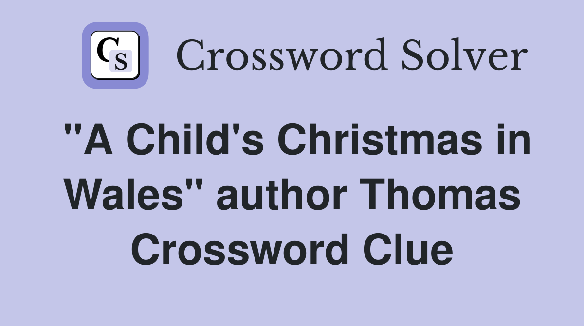 "A Child's Christmas in Wales" author Thomas Crossword Clue