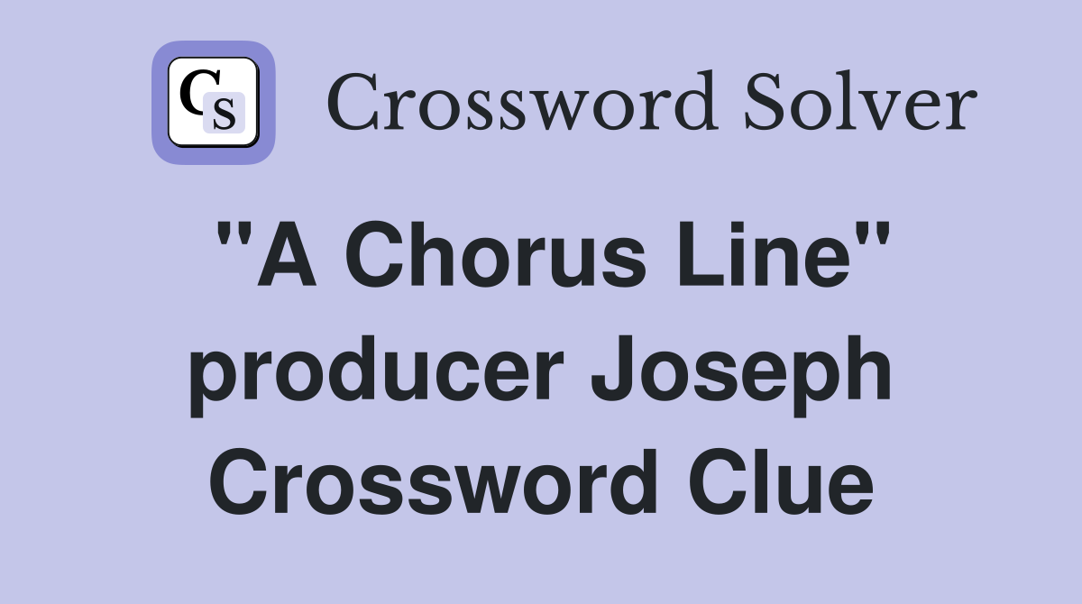 "A Chorus Line" producer Joseph Crossword Clue